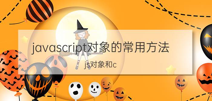 javascript对象的常用方法 js对象和c  指针区别？